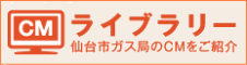 CMライブラリー　仙台市ガス局のCMをご紹介